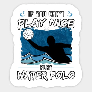 If You Can’t Play Nice Play Water Polo Sticker